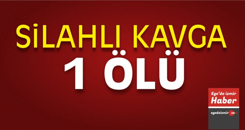 İzmir’de Silahlı Kavga: 1 Ölü