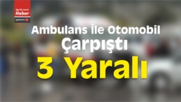 İzmir’de Ambulans İle Otomobil Çarpıştı: 3 Yaralı