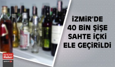 İzmir’de 40 Bin Şişe Sahte İçki Ele Geçirildi
