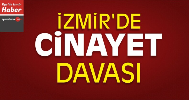 İzmir’de Cinayet Davası