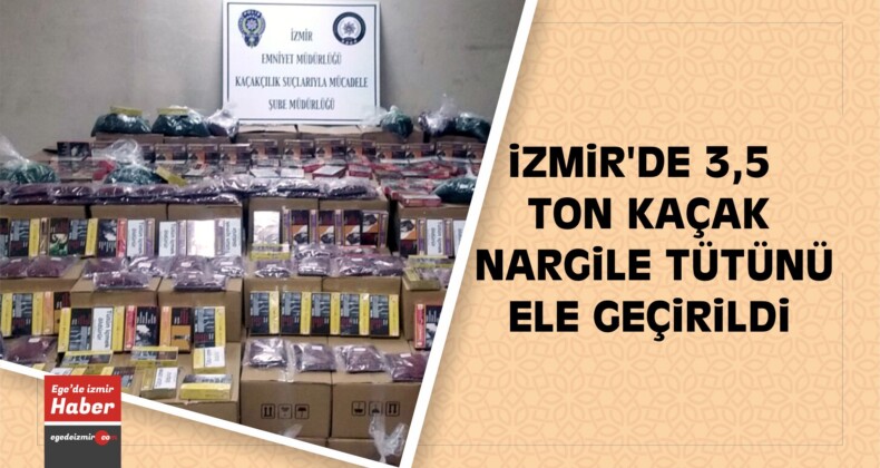 İzmir’de 3,5 Ton Kaçak Nargile Tütünü Ele Geçirildi