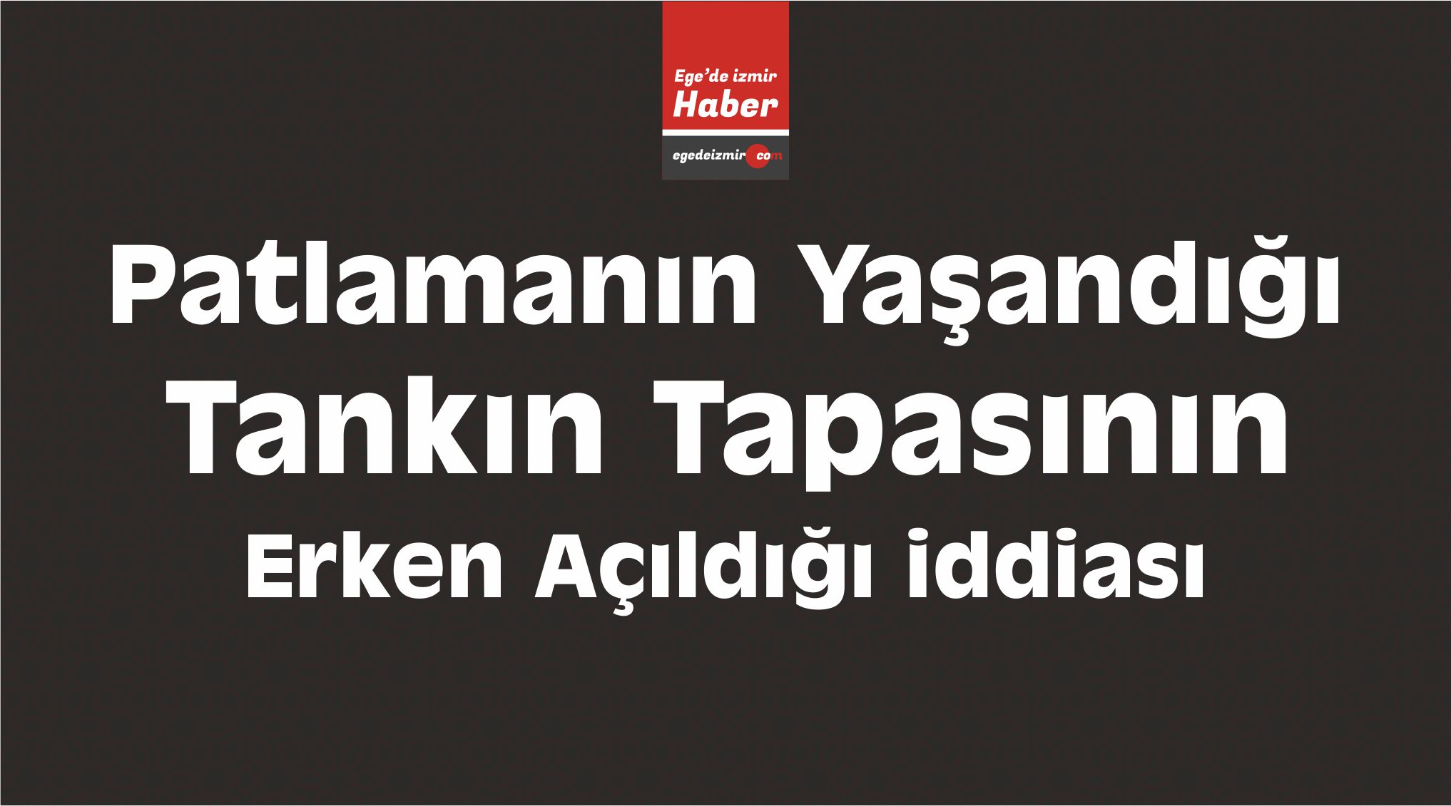Patlamanın Yaşandığı Tankın Tapasının Erken Açıldığı İddiası