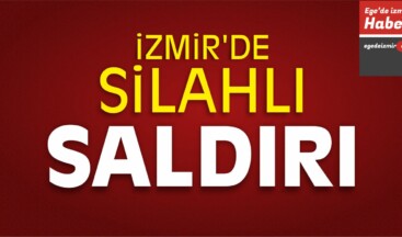İzmir’de Silahlı Saldırı