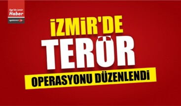 İzmir’de Terör Operasyonu