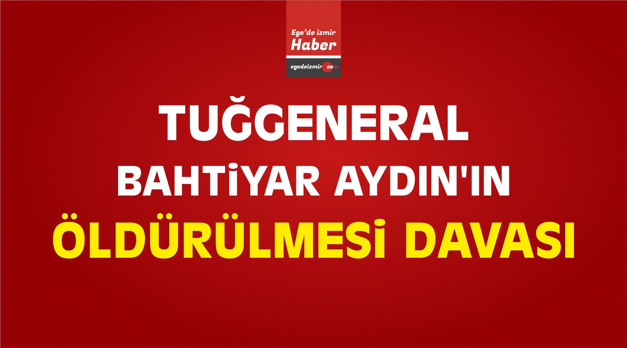 Tuğgeneral Bahtiyar Aydın'ın Öldürülmesi Davası