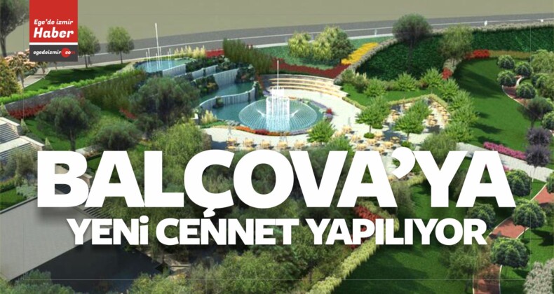 Balçova Belediyesi’nden Balçova’ya Yeni Cennet Yapılıyor