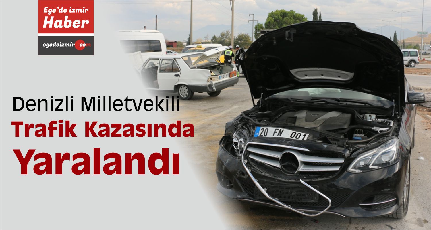 denizli milletvekili kazada yaralandı