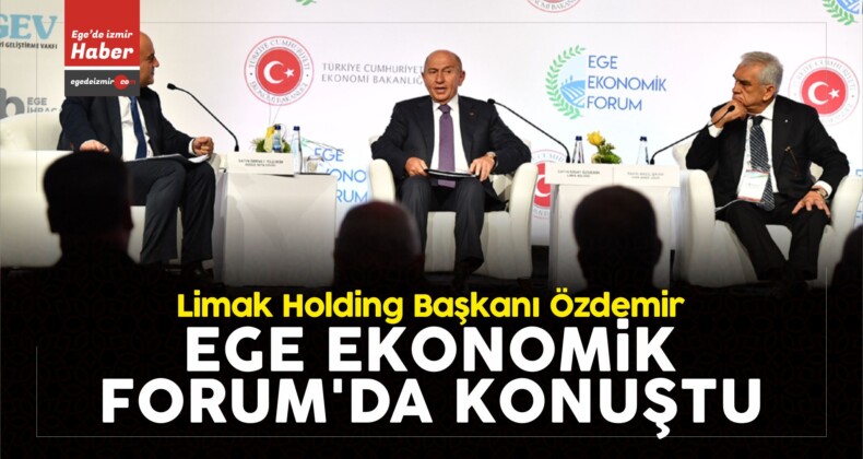 Limak Holding Başkanı Özdemir Ege Ekonomik Forum’da Konuştu