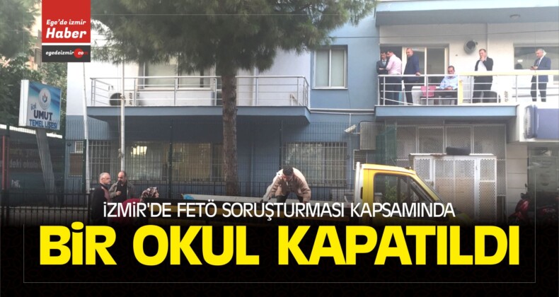 İzmir’de FETÖ Soruşturması Kapsamında Bir Okul Kapatıldı
