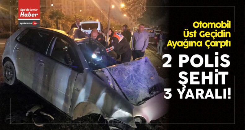 İzmir’de 2 Polis Şehit, 3 Yaralı! Otomobil Üst Geçidin Ayağına Çarptı