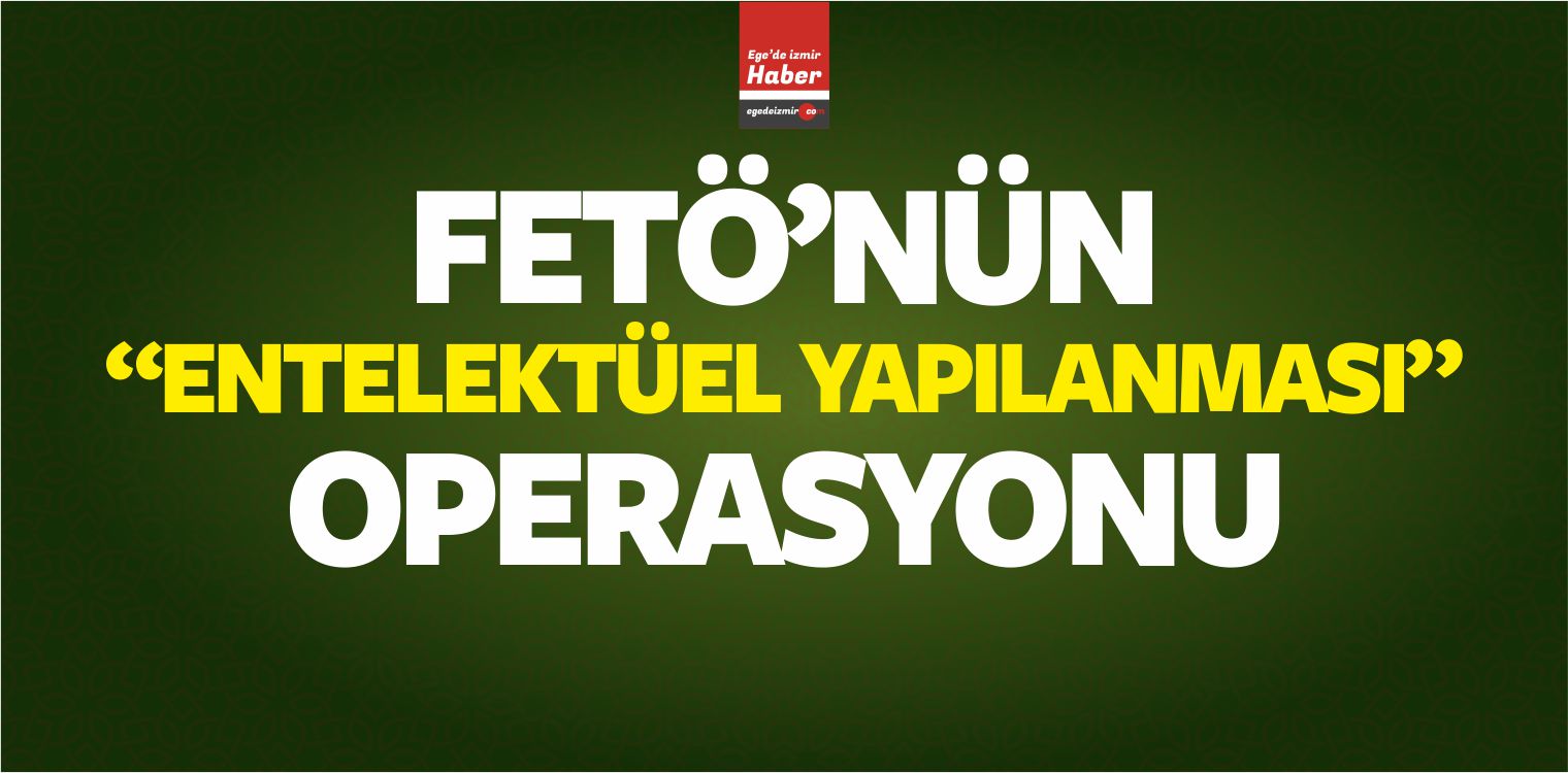 FETÖ'nün Entelektüel Yapılanması Operasyonu