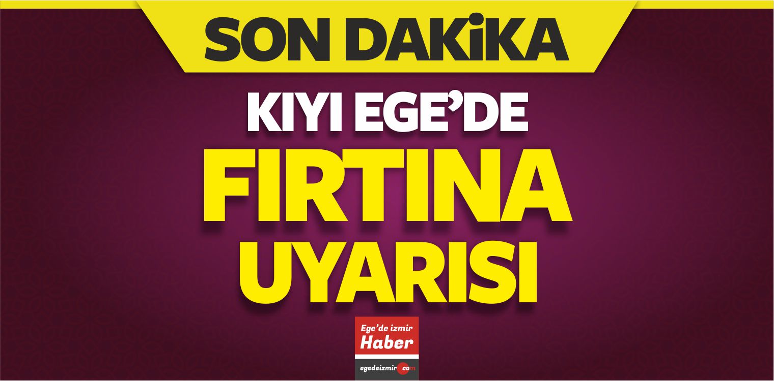 Kıyı Ege'de Fırtına Uyarısı
