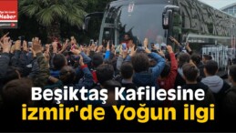 Beşiktaş Kafilesi İzmir’e Geldi