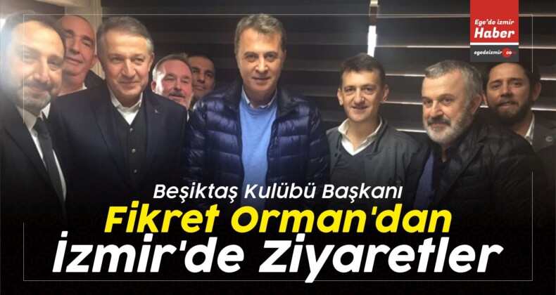 Beşiktaş Kulübü Başkanı Fikret Orman’dan İzmir’de Ziyaretler