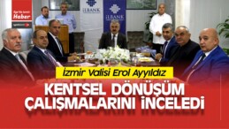 İzmir Valisi Erol Ayyıldız, Kentsel Dönüşüm Çalışmalarını İnceledi