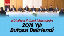 Kütahya il Özel idaresinin 2018 Yılı Bütçesi Belirlendi