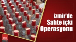 İzmir’de Sahte İçki Operasyonu