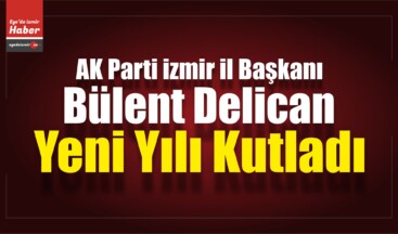 AK Parti İzmir İl Başkanı Bülent Delican Yeni Yılı Kutladı