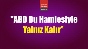 “ABD Bu Hamlesiyle Yalnız Kalır”