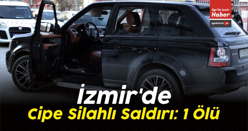 İzmir’de Cipe Silahlı Saldırı: 1 Ölü