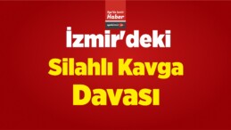 İzmir’deki Silahlı Kavga Davası