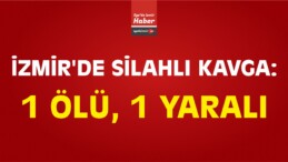 İzmir’de Silahlı Kavga: 1 Ölü, 1 Yaralı