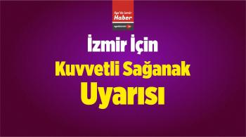 İzmir İçin Kuvvetli Sağanak Uyarısı