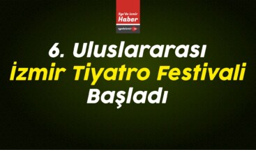6. Uluslararası İzmir Tiyatro Festivali Başladı