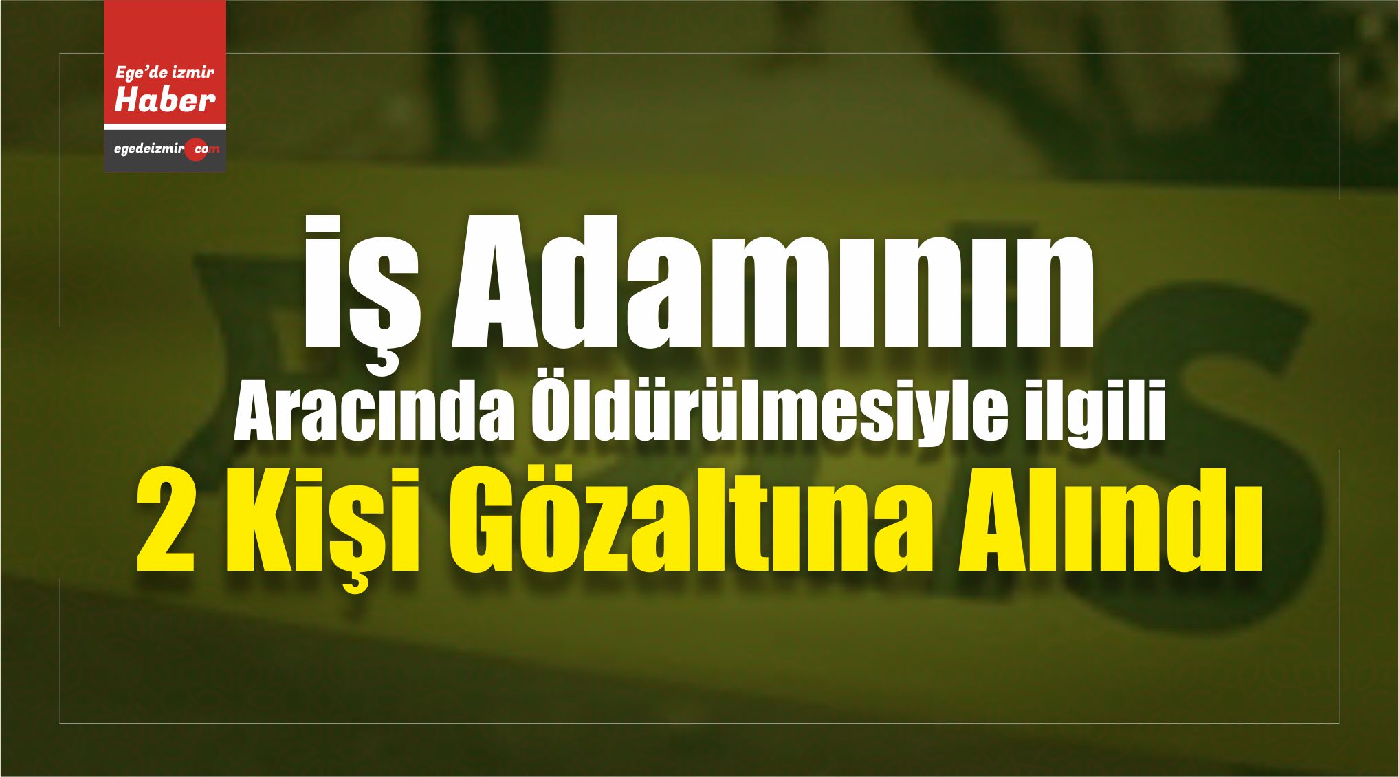 İzmir İş Adamı Aracında Öldürüldü