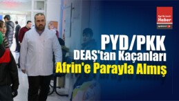 PYD/PKK, DEAŞ’tan Kaçanları Afrin’e Parayla Almış