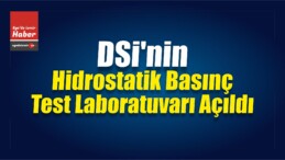 DSİ’nin Hidrostatik Basınç Test Laboratuvarı Açıldı
