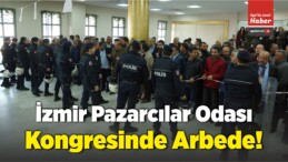 İzmir Pazarcılar Odası Kongresinde Arbede!