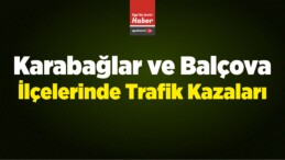 İzmir’in Karabağlar ve Balçova İlçelerinde Trafik Kazaları