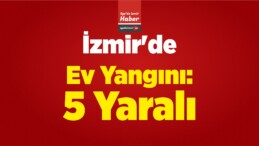 İzmir’de Ev Yangını: 5 Yaralı