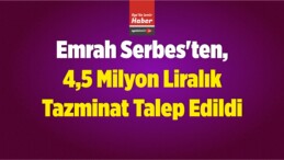 Emrah Serbes’ten, 4,5 Milyon Liralık Tazminat Talep Edildi