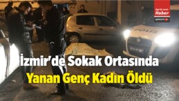 İzmir’de Sokak Ortasında Yanan Genç Kadın Öldü