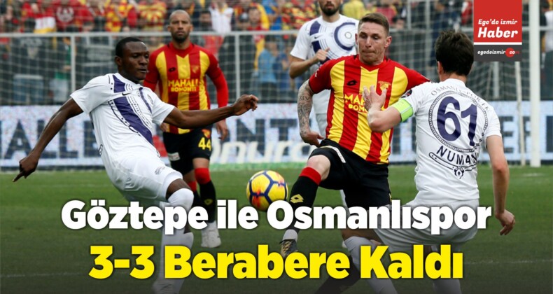 Göztepe ile Osmanlıspor 3-3 Berabere Kaldı