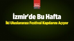 İzmir’de Bu Hafta İki Uluslararası Festival Kapılarını Açıyor