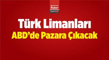 Türk Limanları ABD’de Pazara Çıkacak