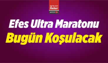 Efes Ultra Maratonu Bugün Koşulacak