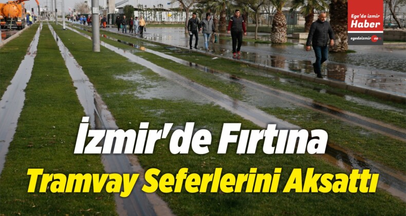 İzmir’de Fırtına Tramvay Seferlerini Aksattı