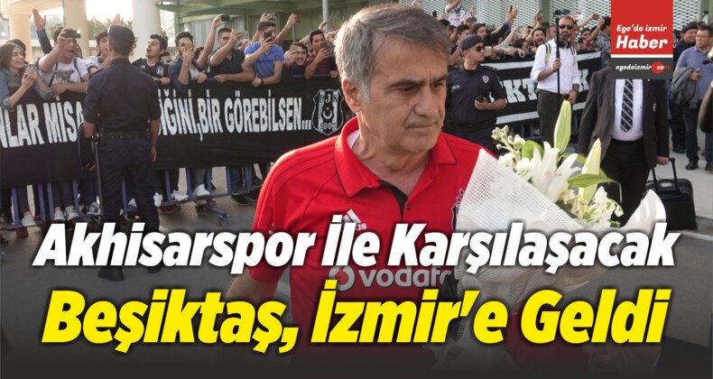 Akhisarspor İle Karşılaşacak Beşiktaş, İzmir’e Geldi