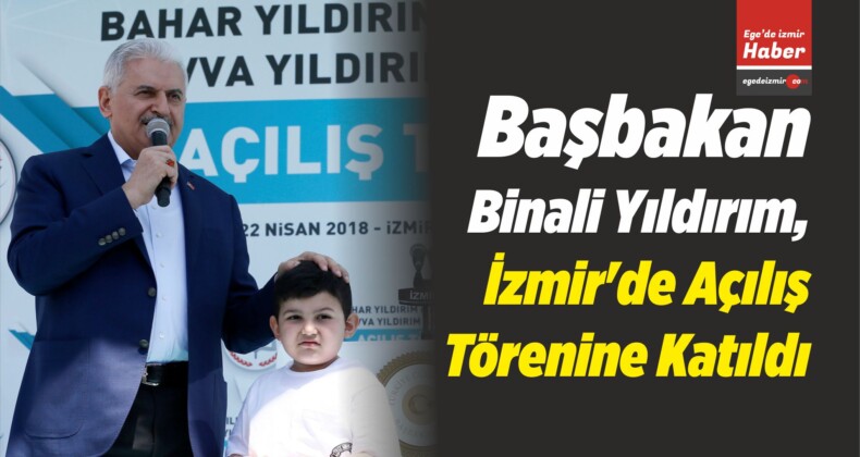 Başbakan Binali Yıldırım, İzmir’de Açılış Törenine Katıldı