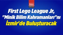 First Lego League Jr, “Minik Bilim Kahramanları”nı İzmir’de Buluşturacak