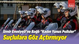İzmir Emniyeti’ne Bağlı “Kadın Yunus Polisler” Suçlulara Göz Açtırmıyor