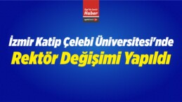 İzmir Katip Çelebi Üniversitesi’nde Rektör Değişimi Yapıldı