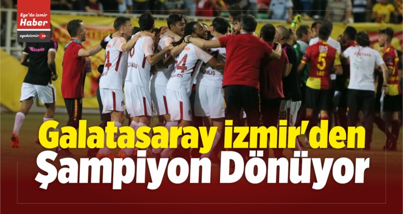 Galatasaray, İzmir’den Şampiyon Dönüyor