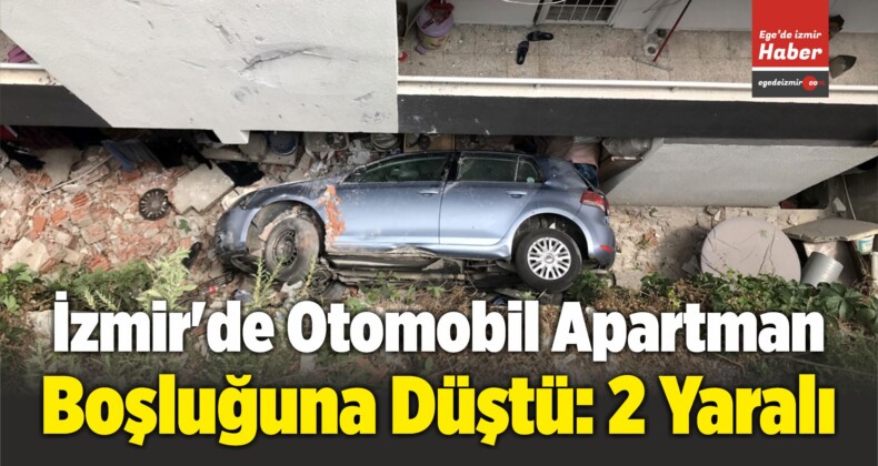 İzmir’de Otomobil Apartman Boşluğuna Düştü: 2 Yaralı