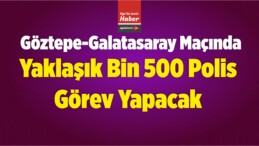 Göztepe-Galatasaray Maçında Yaklaşık Bin 500 Polis Görev Yapacak