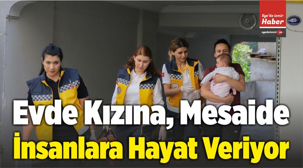 İzmir�de Evde Kızına Mesaide İnsanlara Hayat VeriyorEge�de izmir Haber